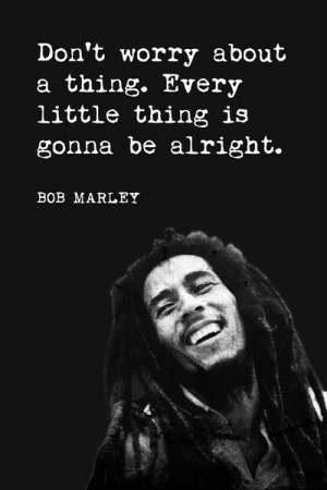 ... Don't Worry About A Thing (Bob Marley Quote), motivational poster