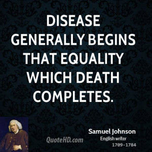 Disease generally begins that equality which death completes.