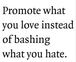 life-saying-promote-what-you-love-instead-of-bashing