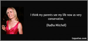 ... my parents see my life now as very conservative. - Radha Mitchell