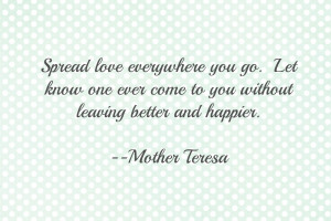 Spread Love Everywhere, Let No One Ever Come to You Without Leaving ...