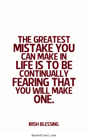 The greatest mistake you can make in life is to be continually fearing ...