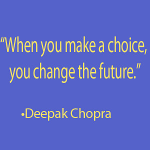 When you make a choice, you change the future.