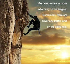 Success comes to those who hang on the longest. Remember, there are ...