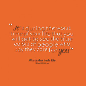 ... will get to see the true colors of people who say they care for you