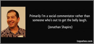Primarily I'm a social commentator rather than someone who's out to ...