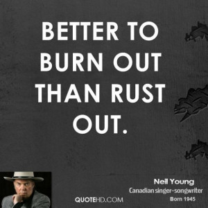 Neil young musician quote better to burn out than rust