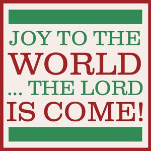 Joy to the World...the Lord is come!