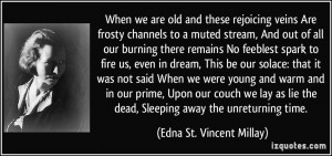 When we are old and these rejoicing veins Are frosty channels to a ...