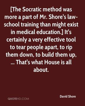 David Shore - [The Socratic method was more a part of Mr. Shore's law ...