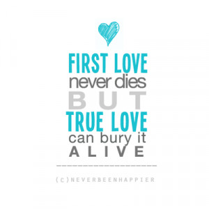 First love never dies but true love can bury it alive