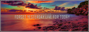 Forget Yesterday Live For Today Facebook Cover