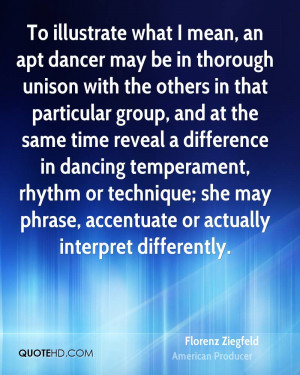 To illustrate what I mean, an apt dancer may be in thorough unison ...