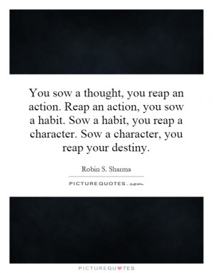 ... character. Sow a character, you reap your destiny. Picture Quote #1