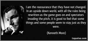 ... things and some people seem to stay just as they were. - Kenneth More