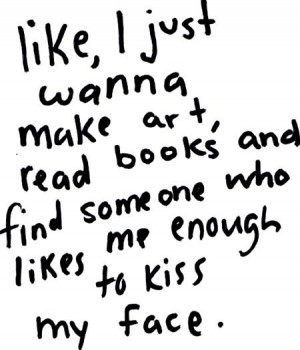 ... , and find someone who likes me enough to kiss my face. #quotes #love