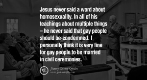 of his teachings about multiple things - he never said that gay people ...