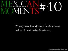 ... Chicano problem, it's a U.S. Latino problem! Ni de aqui, y ni de aya