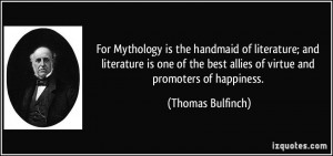 For Mythology is the handmaid of literature; and literature is one of ...