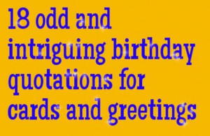 Take a look at these odd and intriguing birthday quotations, credited ...