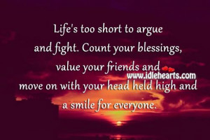 too short to argue & fight. Count your blessings, value your friends ...