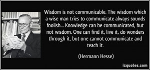 The wisdom which a wise man tries to communicate always sounds foolish ...