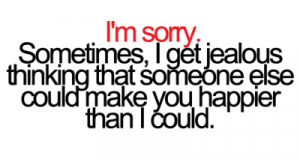 sorry. Sometimes i get jealous thinking that someone else could ...