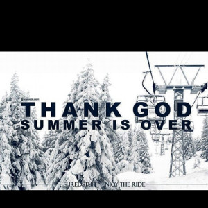 Summer is Over: Snowboards Seasons, Thank God, Thanks God, God Summer ...
