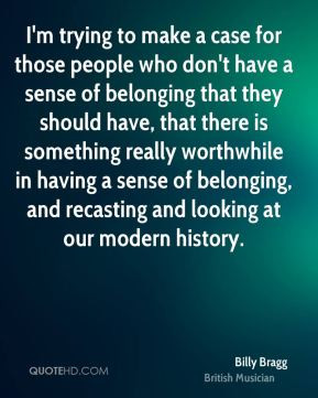 to make a case for those people who don't have a sense of belonging ...