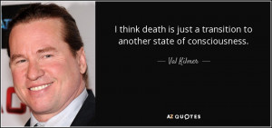 think death is just a transition to another state of consciousness ...