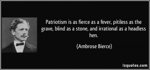 Patriotism is as fierce as a fever, pitiless as the grave, blind as a ...