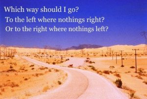 ... go? To the left where nothing's right? Or to the right where nothing's