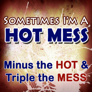 hot mess quote, quote about hot mess, disaster quote, quotes about ...