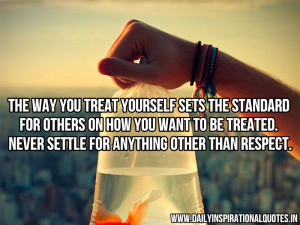 way you treat yourself sets the standard for others on how you want ...