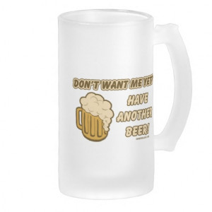 Don't Want Me Yet? Have Another Beer! Coffee Mug