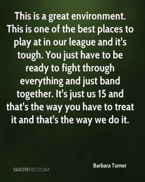 Barbara Turner - This is a great environment. This is one of the best ...