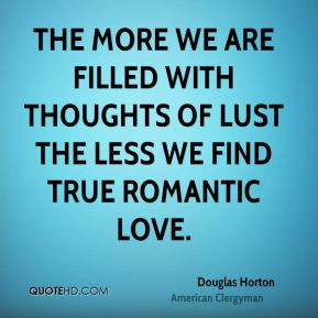 The more we are filled with thoughts of lust the less we find true ...