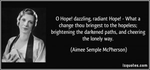 Hope! dazzling, radiant Hope! - What a change thou bringest to the ...