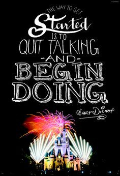 The way to get started is to quit talking and begin doing. - Walt ...