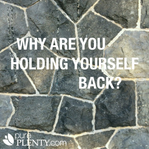 Why are you holding yourself back? #pureplenty