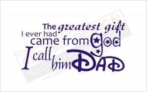 The Greatest Gift I Ever Had Came from God ~ Father Quote