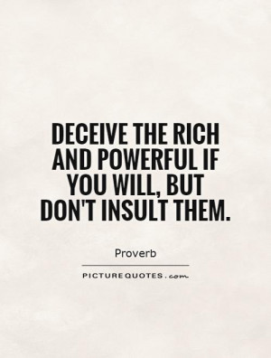 Deceive the rich and powerful if you will, but don't insult them ...