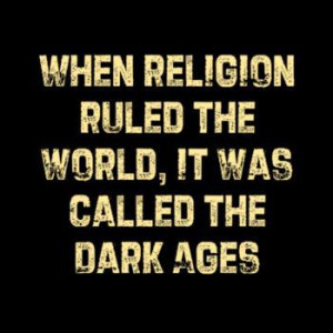 When religion ruled the world, it was called the dark ages, or was it?