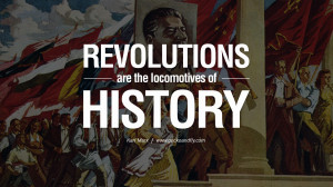 Revolutions are the locomotives of history. Karl Marx Quotes On ...