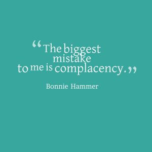 Yes! Just say 'no' to complacency