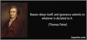 ... ; and ignorance submits to whatever is dictated to it. - Thomas Paine