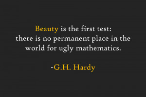 ... is no permanent place in the world for ugly mathematics. -G.H. Hardy