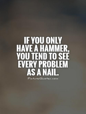 Is All Quote If You Have a Hammer