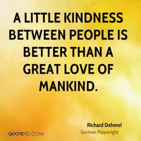 little kindness between people is better than a great love of ...