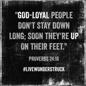 God-loyal people don’t stay down long; Soon they’re up on their ...